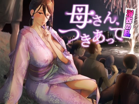 【カラシナ円】母さん、つきあって〜浴衣の乱〜｜巨乳 評価5.00