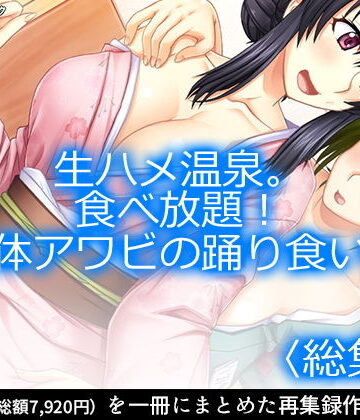 【アロマコミック】生ハメ温泉。食べ放題！女体アワビの踊り食い。 ＜総集編1-6＞｜巨乳 評価1.00