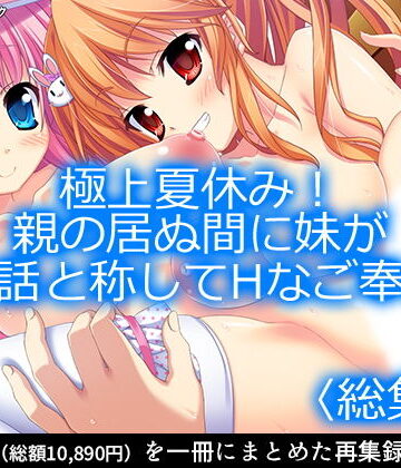 【アロマコミック】極上夏休み！親の居ぬ間に妹が世話と称してHなご奉仕 ＜総集編1-11＞｜制服 評価