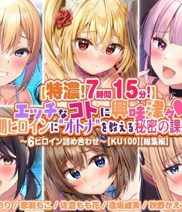 【スタジオりふれぼ】【特濃7時間15分！】エッチなコトに興味津々♪思春期ヒロインに’オトナ’を教える秘密の課外授業♪〜6ヒロイン詰め合わせ〜【KU100】【総集編】｜処女 評価