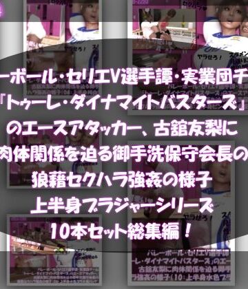 【Libido-Labo】【●500△500】バレーボール・セリエV選手譚・実業団チーム『トゥーレ・ダイナマイトバスターズ』のエースアタッカー、古舘友梨に肉体関係を迫る御手洗保守会長の狼藉セクハラ強●の様子（上半身ブラジャーシリーズ10本セット総集編！）｜動画・アニメーション 評価
