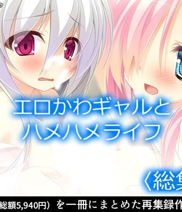【アロマコミック】エロかわギャルとハメハメライフ ＜総集編＞｜ファンタジー 評価