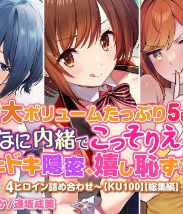 【スタジオりふれぼ】【特大ボリュームたっぷり5時間！】みんなに内緒でこっそりえっち！ ドキドキ隠密、嬉し恥ずかし4ヒロイン詰め合わせ〜【KU100】【総集編】｜幼なじみ 評価